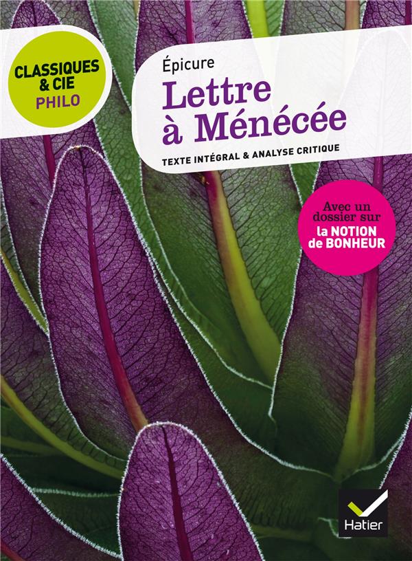 CLASSIQUES & CIE PHILO - LETTRE A MENECEE - SUIVI D UN DOSSIER SUR LA NOTION DE BONHEUR