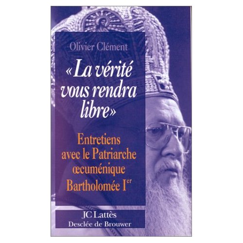 LA VERITE VOUS RENDRA LIBRE - ENTRETIENS AVEC LE PATRIARCHE OECUMENIQUE BARTHOLOMEE IER