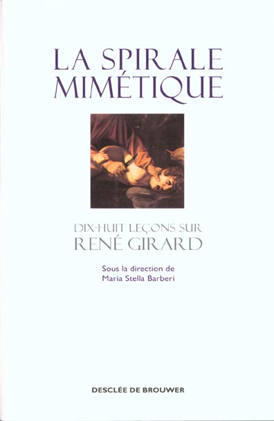 LA SPIRALE MIMETIQUE - DIX-HUIT LECONS SUR RENE GIRARD