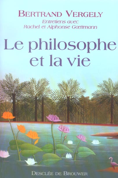 LE PHILOSOPHE ET LA VIE - ENTRETIENS AVEC RACHEL ET ALPHONSE GOETTMANN