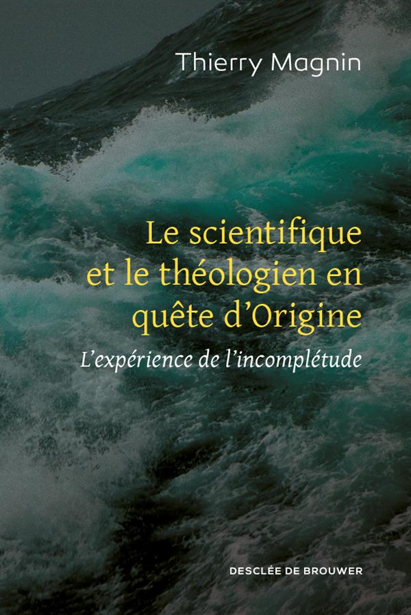 LE SCIENTIFIQUE ET LE THEOLOGIEN EN QUETE D'ORIGINE - L'EXPERIENCE DE L'INCOMPLETUDE