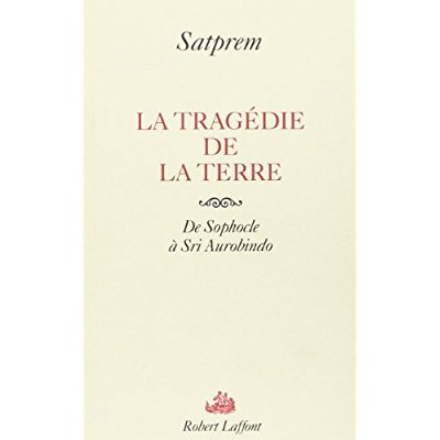 LA TRAGEDIE DE LA TERRE - DE SOPHOCLE A SRI AUROBINDO