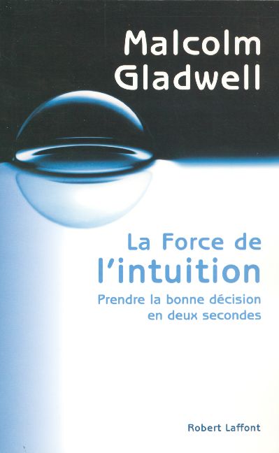 LA FORCE DE L'INTUITION PRENDRE LA BONNE DECISION EN DEUX SECONDES