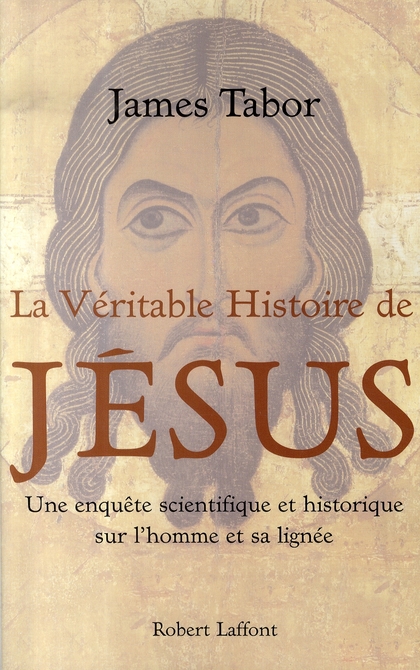 LA VERITABLE HISTOIRE DE JESUS UNE ENQUETE SCIENTIFIQUE ET HISTORIQUE SUR L'HOMME ET SA LIGNEE