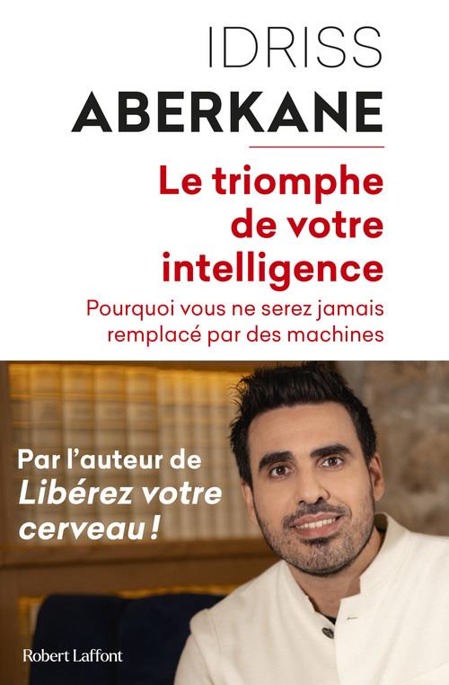 LE TRIOMPHE DE VOTRE INTELLIGENCE - POURQUOI VOUS NE SEREZ JAMAIS REMPLACE PAR DES MACHINES