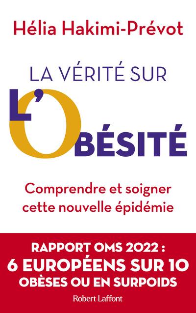 LA VERITE SUR L'OBESITE - COMPRENDRE ET SOIGNER CETTE NOUVELLE EPIDEMIE