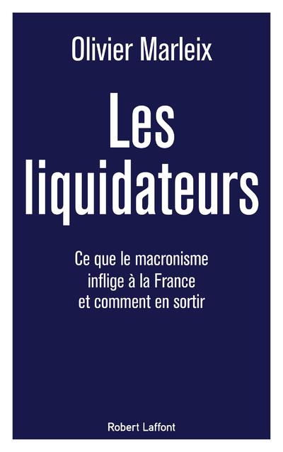 LES LIQUIDATEURS - CE QUE LE MACRONISME INFLIGE A LA FRANCE ET COMMENT EN SORTIR