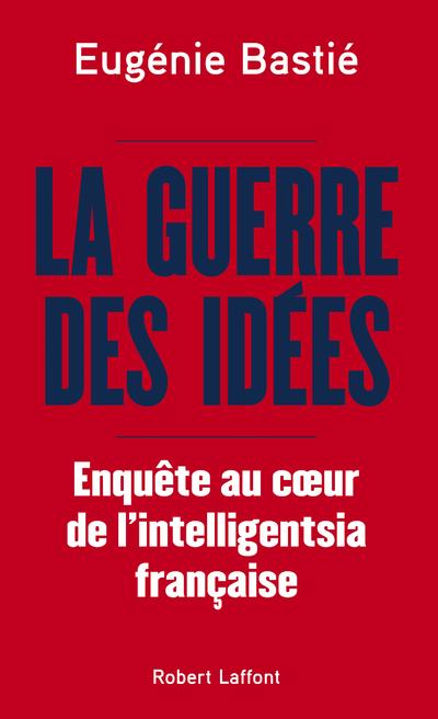 LA GUERRE DES IDEES - ENQUETE AU COEUR DE L'INTELLIGENTSIA FRANCAISE