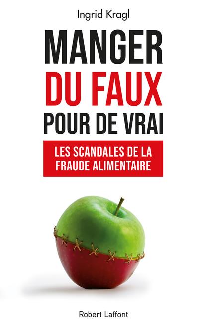 MANGER DU FAUX POUR DE VRAI - LES SCANDALES DE LA FRAUDE ALIMENTAIRE