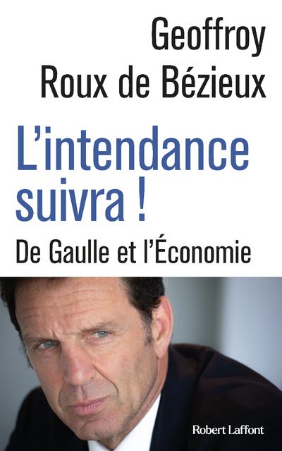 L'INTENDANCE SUIVRA ! - DE GAULLE ET L ECONOMIE