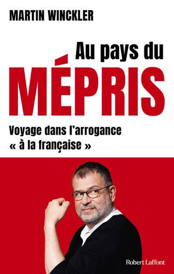 AU PAYS DU MEPRIS - VOYAGE DANS L'ARROGANCE "A LA FRANCAISE"