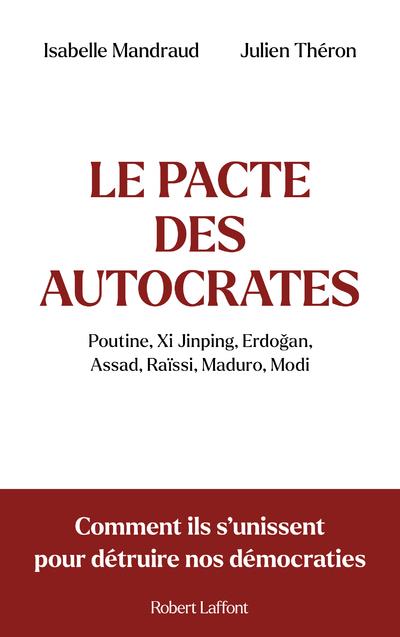 LE PACTE DES AUTOCRATES - COMMENT ILS S'UNISSENT POUR DETRUIRE NOS DEMOCRATIES