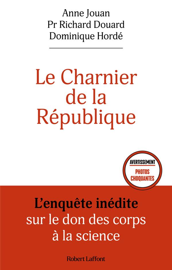 LE CHARNIER DE LA REPUBLIQUE - L'ENQUETE INEDITE SUR LE DON DES CORPS A LA SCIENCE