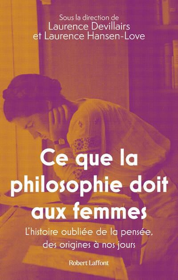 CE QUE LA PHILOSOPHIE DOIT AUX FEMMES - L'HISTOIRE OUBLIEE DE LA PENSEE, DES ORIGINES A NOS JOURS