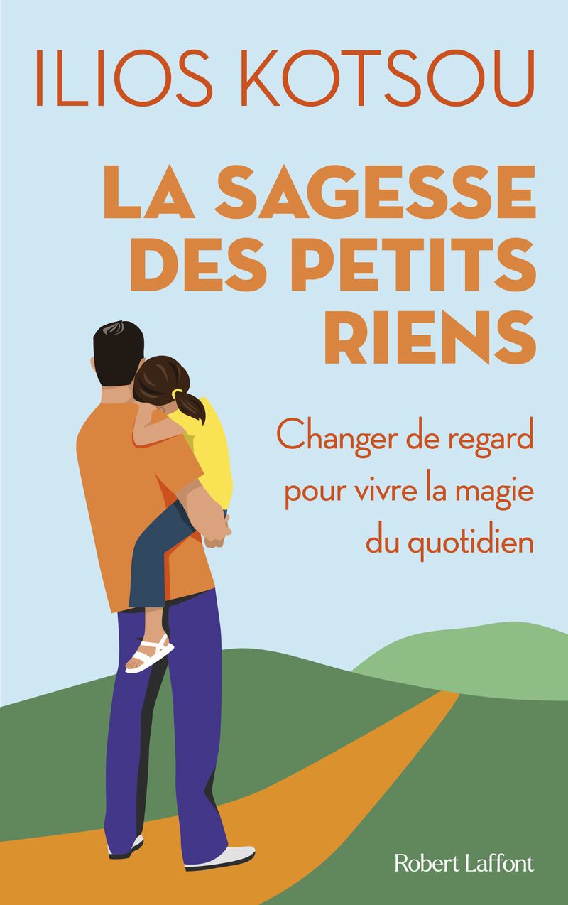 LA SAGESSE DES PETITS RIENS - CHANGER DE REGARD POUR VIVRE LA MAGIE DU QUOTIDIEN