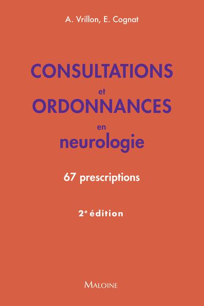 CONSULTATIONS ET ORDONNANCES EN NEUROLOGIE, 2E ED. - 67 PRESCRIPTIONS