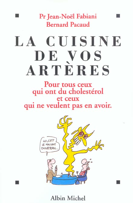 LA CUISINE DE VOS ARTERES - POUR TOUS CEUX QUI ONT DU CHOLESTEROL ET CEUX QUI NE VEULENT PAS EN AVOI