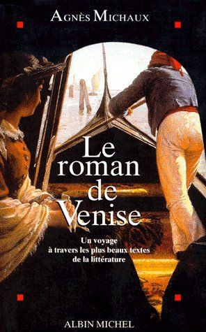 LE ROMAN DE VENISE - VOYAGE A TRAVERS LES PLUS BEAUX TEXTES DE LA LITTERATURE