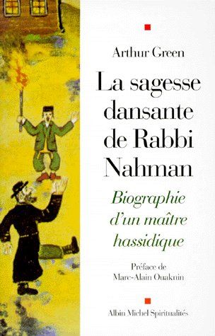 LA SAGESSE DANSANTE DE RABBI NAHMAN - BIOGRAPHIE D'UN MAITRE HASSIDIQUE
