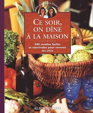 CE SOIR, ON DINE A LA MAISON - 340 RECETTES FACILES ET CONVIVIALES POUR RECEVOIR SES AMIS