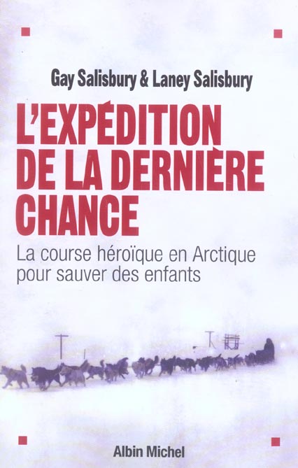 L'EXPEDITION DE LA DERNIERE CHANCE - LA COURSE HEROIQUE EN ARCTIQUE POUR SAUVER DES ENFANTS