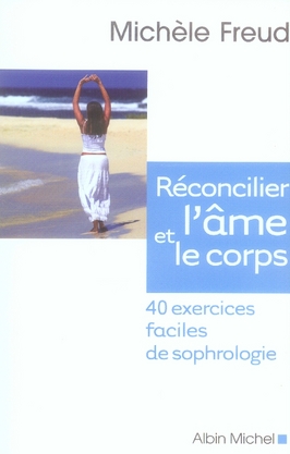 RECONCILIER L'AME ET LE CORPS - 40 EXERCICES FACILES DE SOPHROLOGIE
