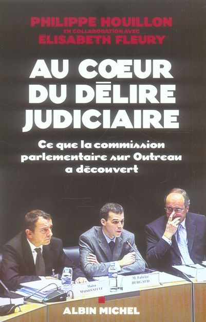 AU COEUR DU DELIRE JUDICIAIRE - CE QUE LA COMMISSION PARLEMENTAIRE SUR OUTREAU A DECOUVERT