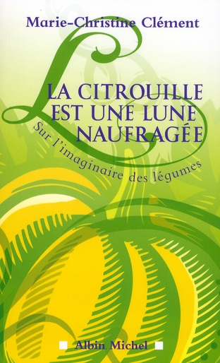 LA CITROUILLE EST UNE LUNE NAUFRAGEE - SUR L'IMAGINAIRE DES LEGUMES