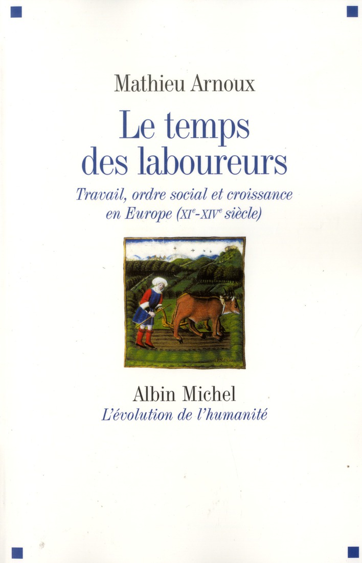 LE TEMPS DES LABOUREURS - TRAVAIL, ORDRE SOCIAL ET CROISSANCE EN EUROPE (XIE-XIVE SIECLE)