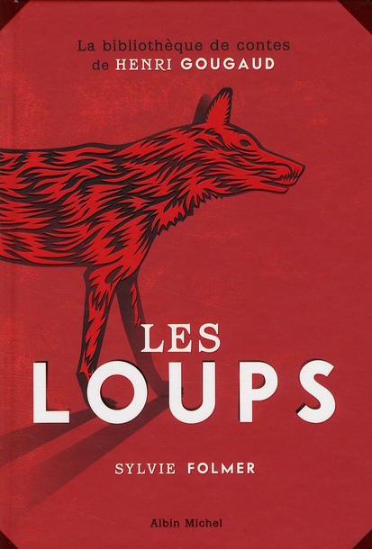 LES LOUPS - LEGENDES, PEURS BLEUES, FABLES ET FANTAISIES DU TEMPS OU ILS ETAIENT A NOS PORTES