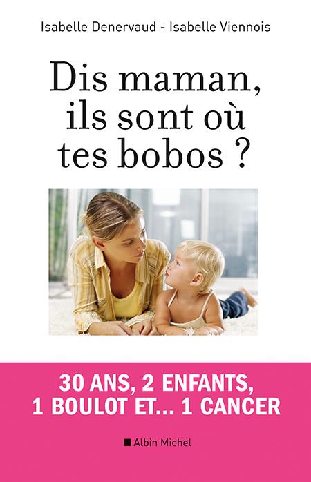 DIS MAMAN, ILS SONT OU TES BOBOS ? - 30 ANS, 2 ENFANTS, 1 BOULOT ET... 1 CANCER