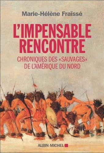 L'IMPENSABLE RENCONTRE - CHRONIQUES DES "SAUVAGES" DE L'AMERIQUE DU NORD (RECITS DES PREMIERS CONTAC