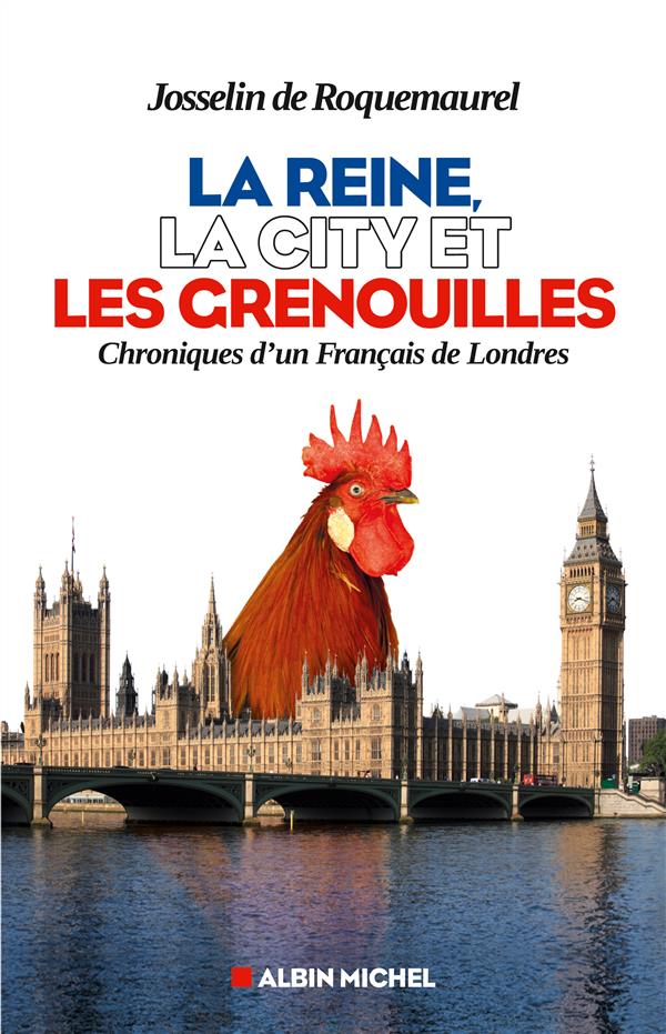 LA REINE, LA CITY ET LES GRENOUILLES - CHRONIQUES D'UN FRANCAIS DE LONDRES