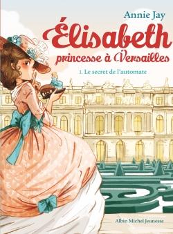 ELISABETH, PRINCESSE A VERSAILLES - ELISABETH T1 LE SECRET DE L'AUTOMATE