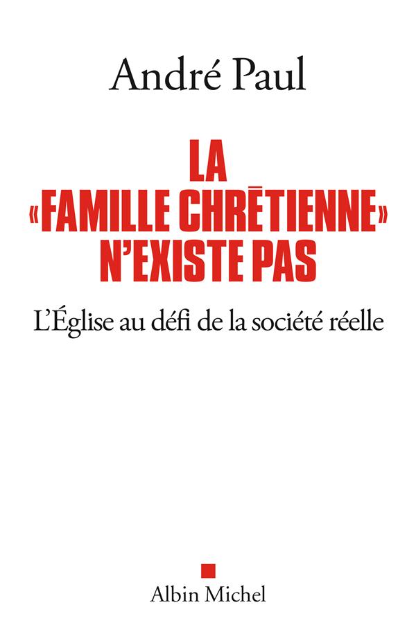 LA "FAMILLE CHRETIENNE" N'EXISTE PAS - L'EGLISE AU DEFI DE LA SOCIETE REELLE