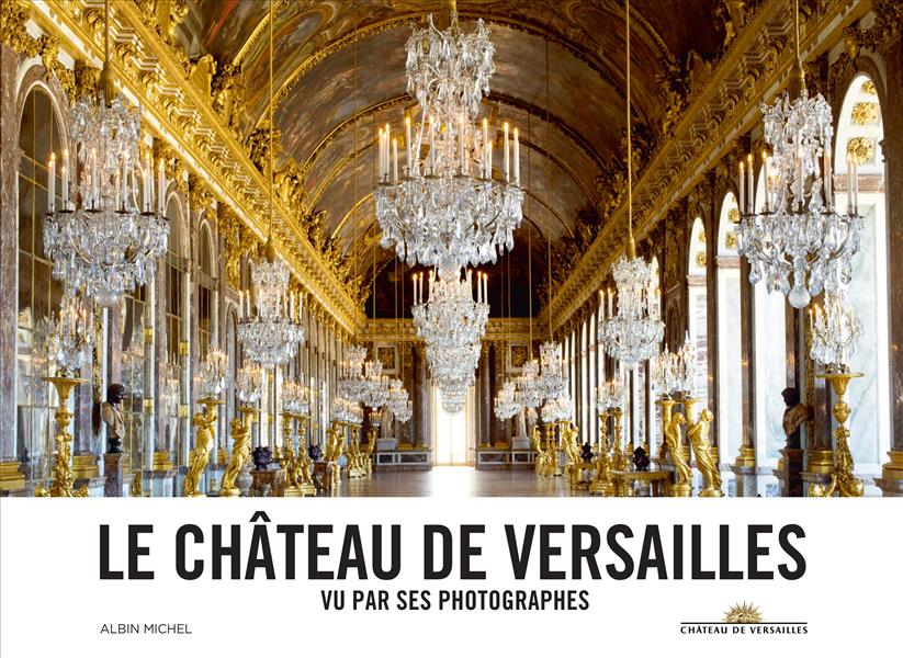 LE CHATEAU DE VERSAILLES - VU PAR SES PHOTOGRAPHES