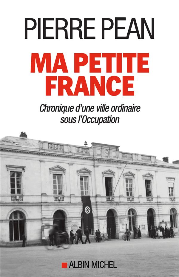 MA PETITE FRANCE - CHRONIQUE D'UNE VILLE ORDINAIRE SOUS L'OCCUPATION