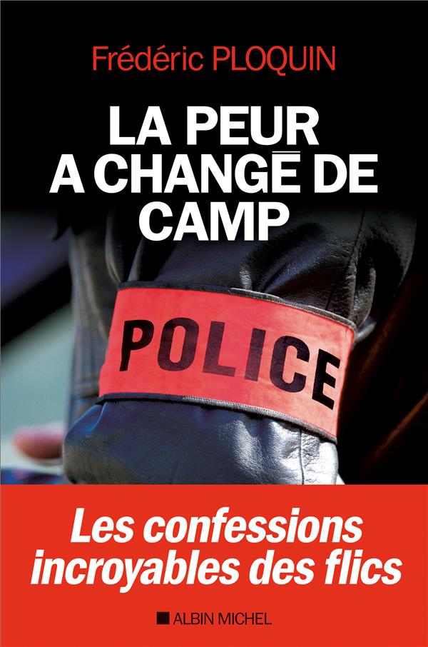 LA PEUR A CHANGE DE CAMP - LES CONFESSIONS INCROYABLES DES FLICS