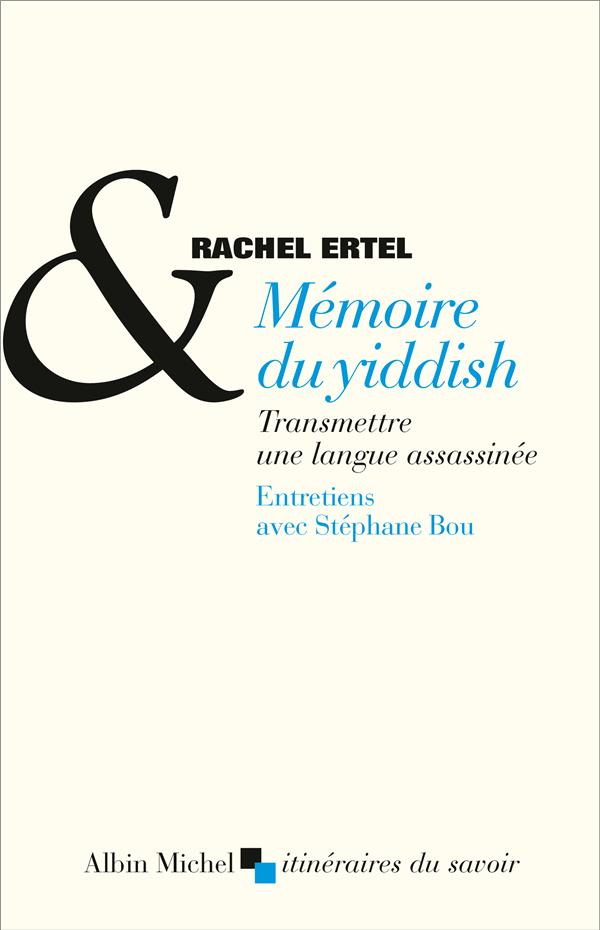 MEMOIRE DU YIDDISH - TRANSMETTRE UNE LANGUE ASSASSINEE. ENTRETIENS AVEC STEPHANE BOU