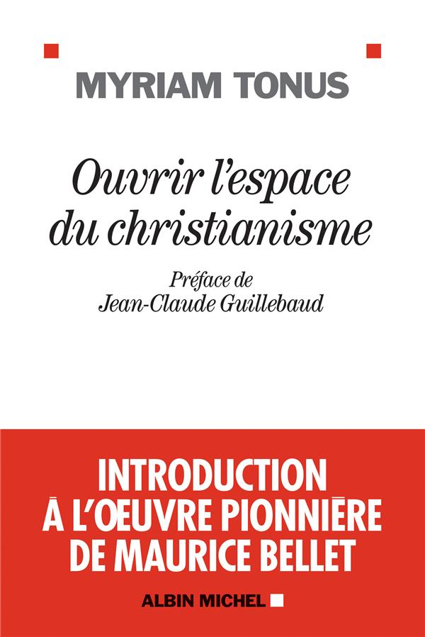 OUVRIR L'ESPACE DU CHRISTIANISME - INTRODUCTION A L'OEUVRE PIONNIERE DE MAURICE BELLET