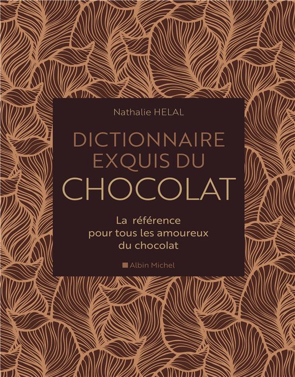 DICTIONNAIRE EXQUIS DU CHOCOLAT - LA REFERENCE POUR TOUS LES AMOUREUX DU CHOCOLAT