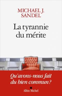 LA TYRANNIE DU MERITE - QU'AVONS-NOUS FAIT DU BIEN COMMUN ?