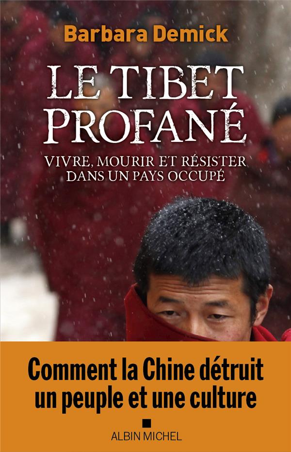 LE TIBET PROFANE - VIVRE, MOURIR ET RESISTER DANS UN PAYS OCCUPE