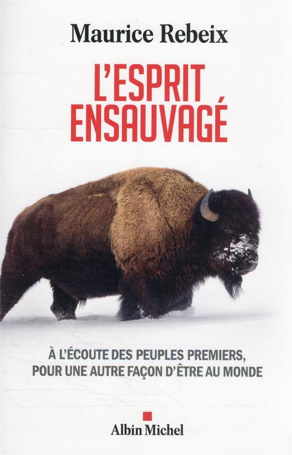 L'ESPRIT ENSAUVAGE - A L'ECOUTE DES PEUPLES PREMIERS, POUR UNE AUTRE FACON D'ETRE AU MONDE