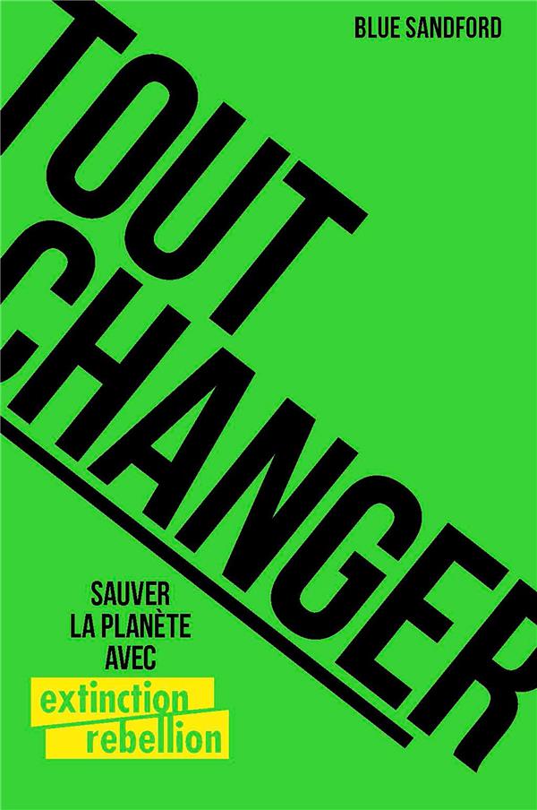 TOUT CHANGER - SAUVER LA PLANETE AVEC EXTINCTION REBELLION