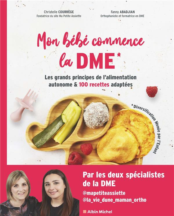 MON BEBE COMMENCE LA DME - LES GRANDS PRINCIPES DE L'ALIMENTATION AUTONOME ET 100 RECETTES ADAPTEES