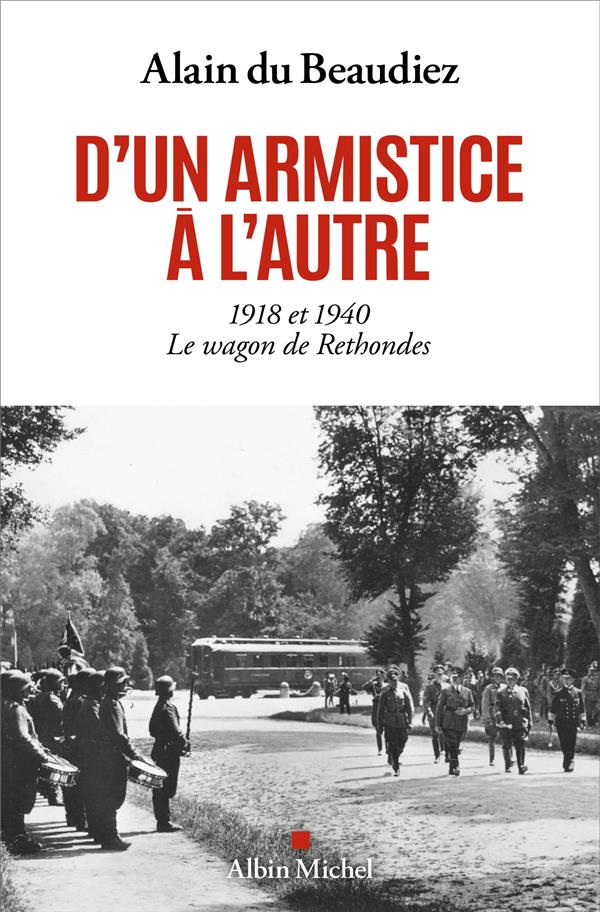 D'UN ARMISTICE A L'AUTRE - 1918 ET 1940. LE WAGON DE RETHONDES