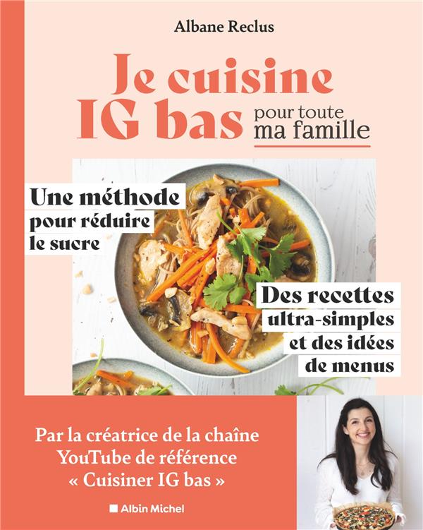 JE CUISINE IG BAS POUR TOUTE MA FAMILLE - UNE METHODE POUR REDUIRE LE SUCRE. DES RECETTES ULTRA-SIMP