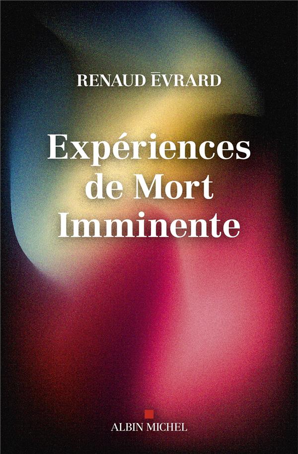 EXPERIENCES DE MORT IMMINENTE - REVUE DE VIE, SORTIE DE CORPS, VISIONS... CE QUE DIT LA SCIENCE