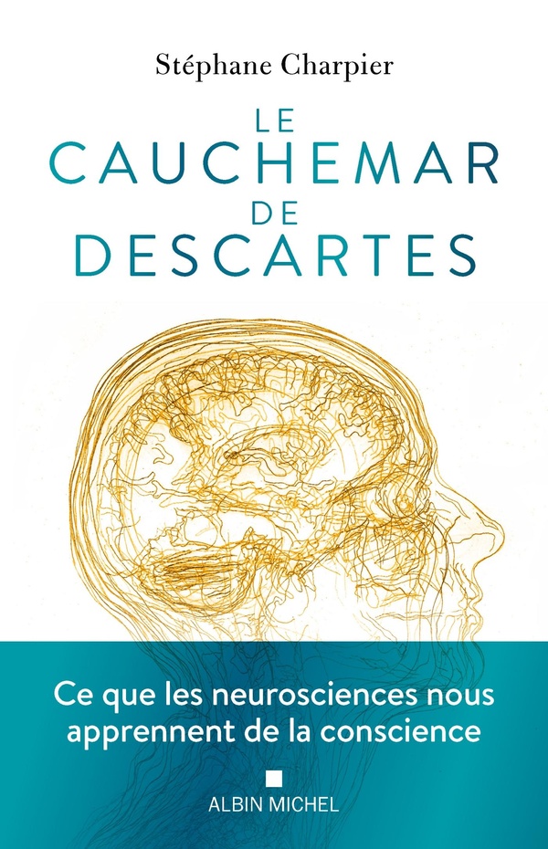 LE CAUCHEMAR DE DESCARTES - CE QUE LES NEUROSCIENCES NOUS APPRENNENT DE LA CONSCIENCE